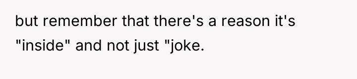 but remember that there's a reason it's "inside" and not...