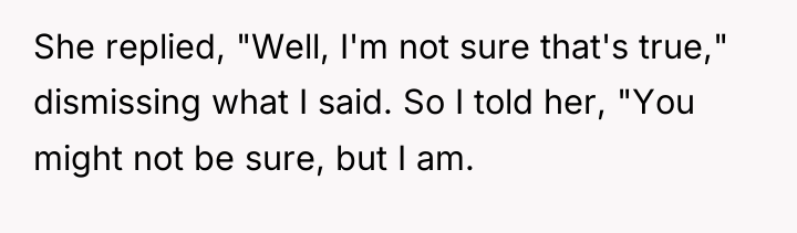 She replied, "Well, I'm not sure that's true," dismissing what...