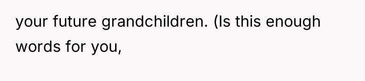 your future grandchildren. (Is this enough words for you,