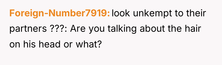 Foreign-Number7919 look unkempt to their partners ???: Are you talking...