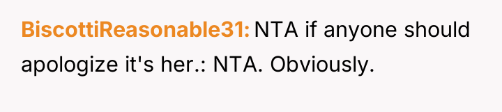 BiscottiReasonable31 NTA if anyone should apologize it's her.: NTA. Obviously.
