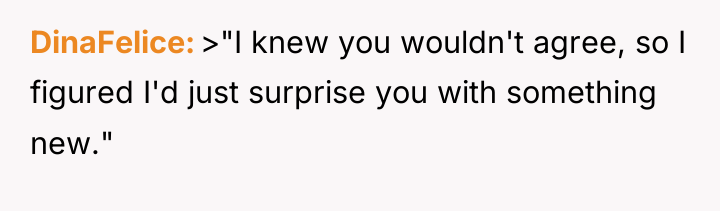 DinaFelice >"I knew you wouldn't agree, so I figured I'd...