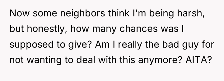 Now some neighbors think I'm being harsh, but honestly, how...