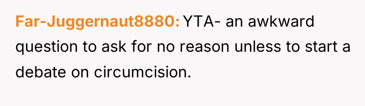 Far-Juggernaut8880 YTA- an awkward question to ask for no reason...