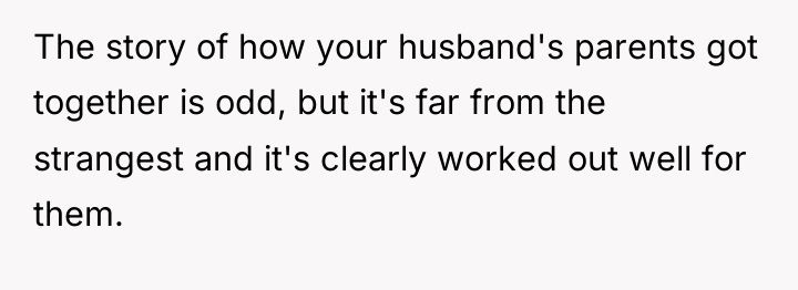 The story of how your husband's parents got together is...