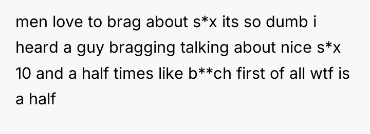 men love to brag about s*x its so dumb i...