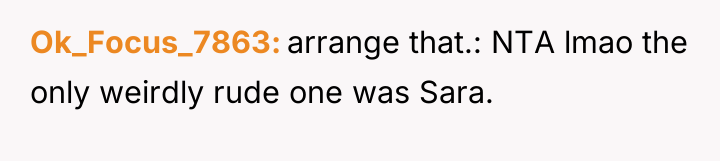 Ok_Focus_7863 arrange that.: NTA lmao the only weirdly rude one...