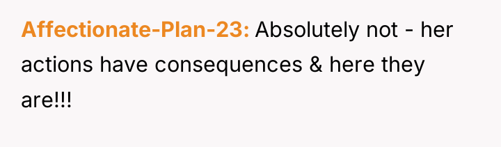 Affectionate-Plan-23 Absolutely not - her actions have consequences & here...