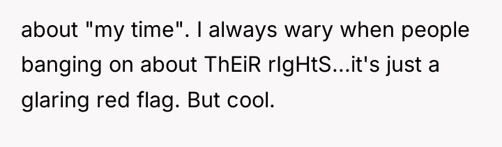 about "my time". I always wary when people banging on...