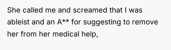 She called me and screamed that I was ableist and...