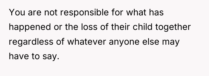 You are not responsible for what has happened or the...