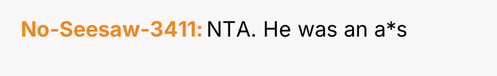 No-Seesaw-3411 NTA. He was an a*s