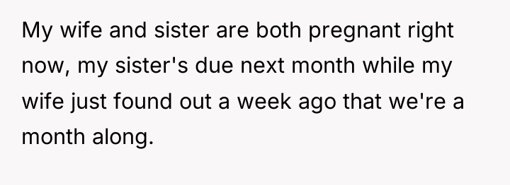 My wife and sister are both pregnant right now, my...
