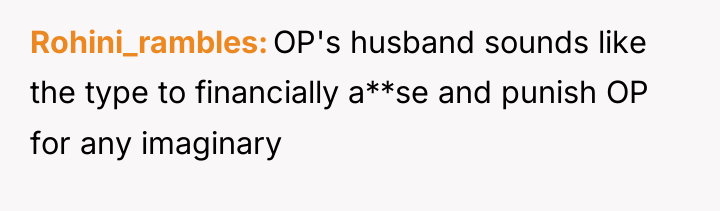 Rohini_rambles OP's husband sounds like the type to financially a**se...
