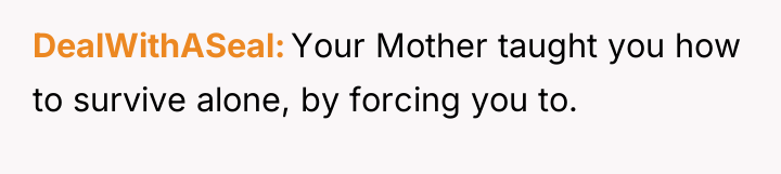 DealWithASeal Your Mother taught you how to survive alone, by...