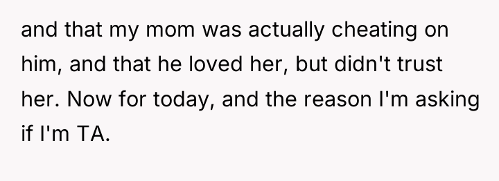 and that my mom was actually cheating on him, and...
