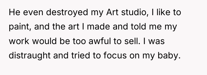 He even destroyed my Art studio, I like to paint,...