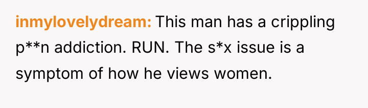 inmylovelydream This man has a crippling p**n addiction. RUN. The...