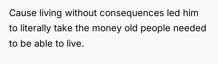 Cause living without consequences led him to literally take the...