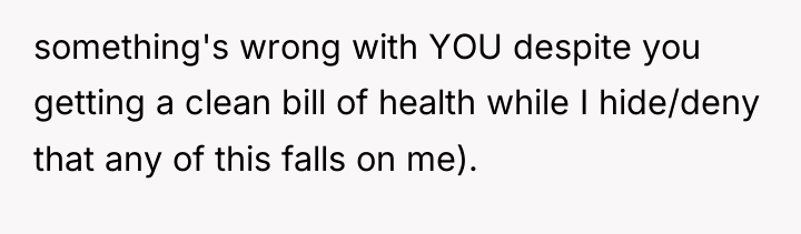 something's wrong with YOU despite you getting a clean bill...