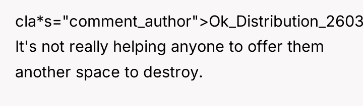 cla*s="comment_author">Ok_Distribution_2603: It's not really helping anyone to offer them another...