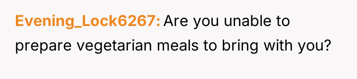 Evening_Lock6267 Are you unable to prepare vegetarian meals to bring...