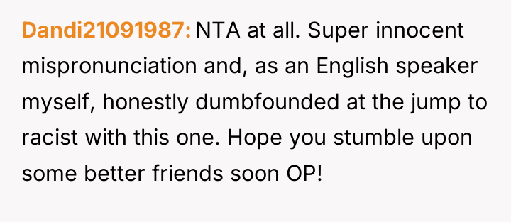 Dandi21091987 NTA at all. Super innocent mispronunciation and, as an...