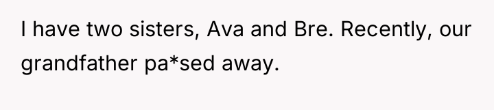 I have two sisters, Ava and Bre. Recently, our grandfather...