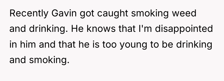 Recently Gavin got caught smoking weed and drinking. He knows...