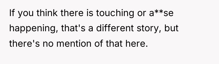 If you think there is touching or a**se happening, that's...