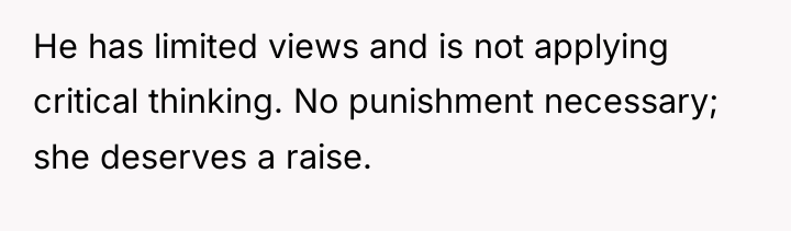 He has limited views and is not applying critical thinking....