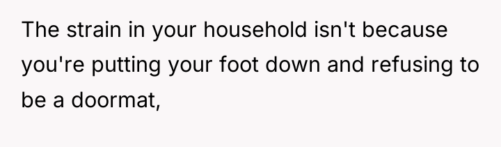 The strain in your household isn't because you're putting your...