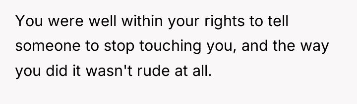 You were well within your rights to tell someone to...