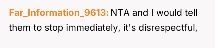 Far_Information_9613 NTA and I would tell them to stop immediately,...