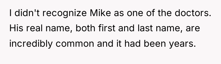 I didn't recognize Mike as one of the doctors. His...