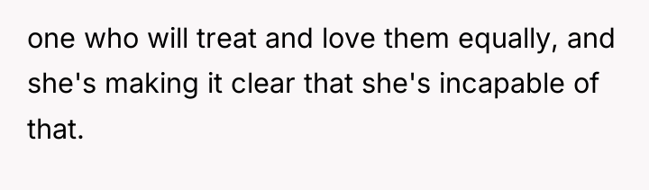 one who will treat and love them equally, and she's...