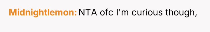 Midnightlemon NTA ofc I'm curious though,
