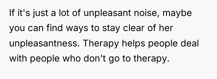 If it's just a lot of unpleasant noise, maybe you...