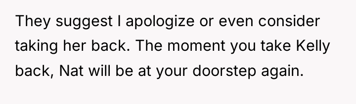 They suggest I apologize or even consider taking her back....