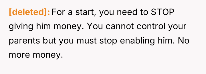 [deleted] For a start, you need to STOP giving him...
