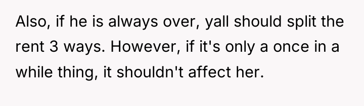 Also, if he is always over, yall should split the...