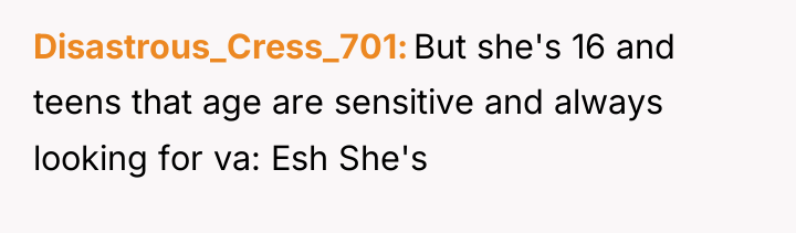 Disastrous_Cress_701 But she's 16 and teens that age are sensitive...
