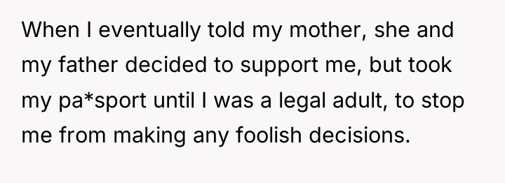 When I eventually told my mother, she and my father...