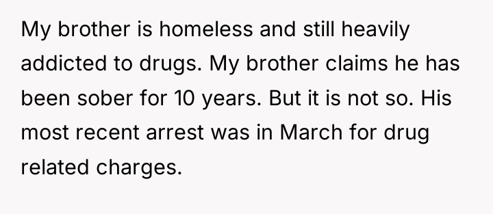 My brother is homeless and still heavily addicted to drugs....