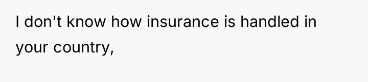 I don't know how insurance is handled in your country,