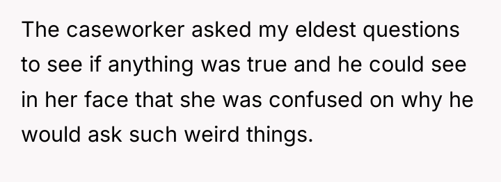 The caseworker asked my eldest questions to see if anything...