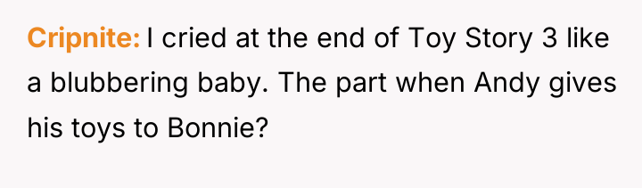 Cripnite I cried at the end of Toy Story 3...