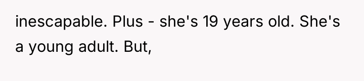 inescapable. Plus - she's 19 years old. She's a young...