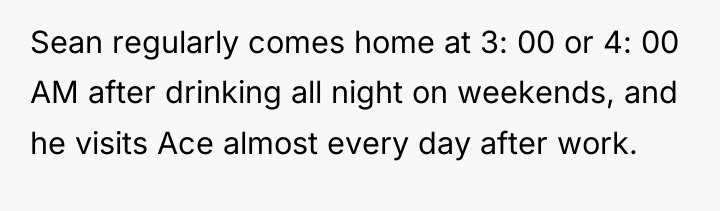 Sean regularly comes home at 3: 00 or 4: 00...