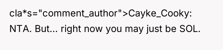 cla*s="comment_author">Cayke_Cooky: NTA. But... right now you may just be SOL.